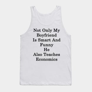 Not Only My Boyfriend Is Smart And Funny He Also Teaches Economics Tank Top